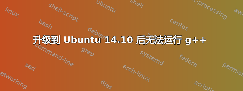 升级到 Ubuntu 14.10 后无法运行 g++