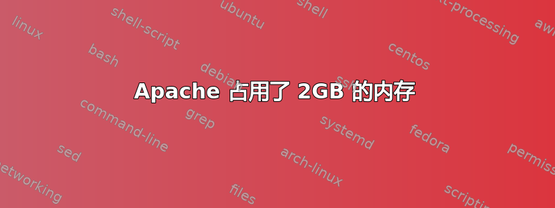 Apache 占用了 2GB 的内存