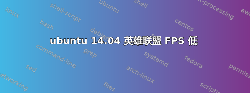 ubuntu 14.04 英雄联盟 FPS 低