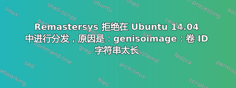 Remastersys 拒绝在 Ubuntu 14.04 中进行分发，原因是：genisoimage：卷 ID 字符串太长