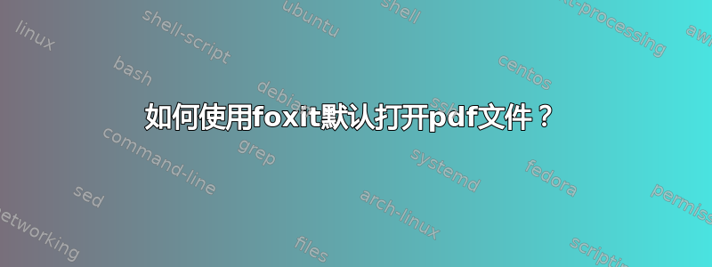 如何使用foxit默认打开pdf文件？