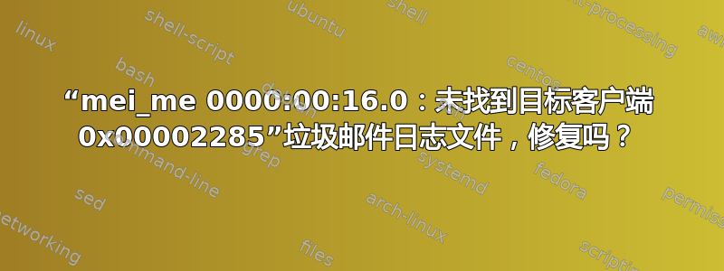 “mei_me 0000:00:16.0：未找到目标客户端 0x00002285”垃圾邮件日志文件，修复吗？