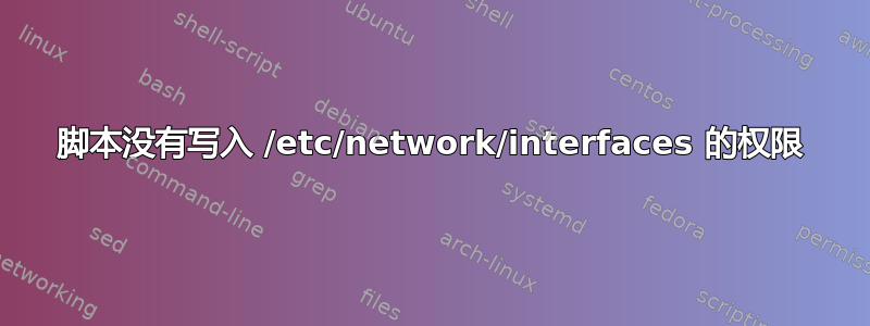 脚本没有写入 /etc/network/interfaces 的权限
