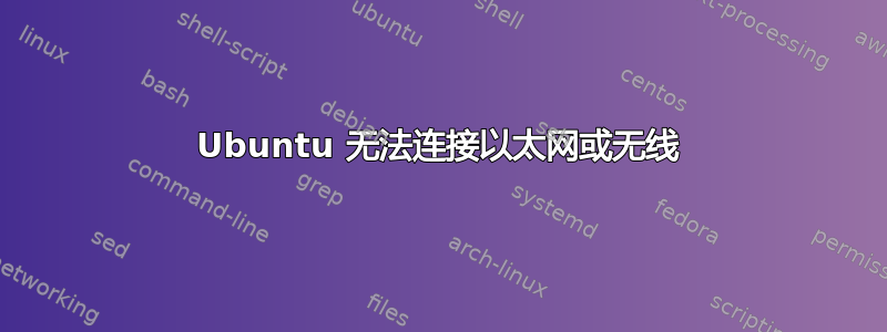 Ubuntu 无法连接以太网或无线