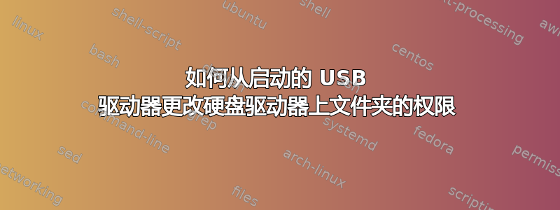 如何从启动的 USB 驱动器更改硬盘驱动器上文件夹的权限