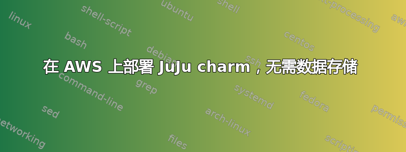 在 AWS 上部署 JuJu charm，无需数据存储