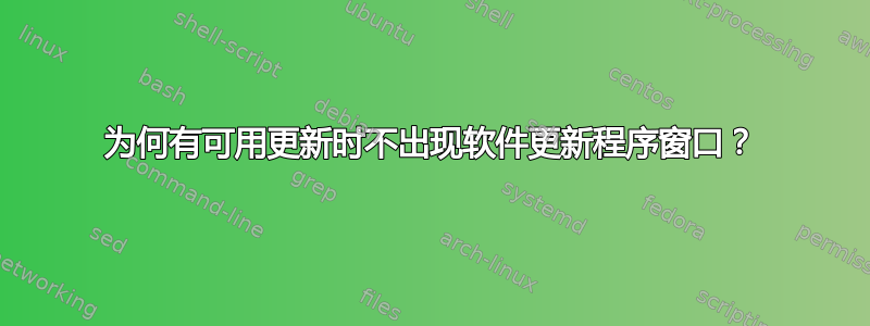 为何有可用更新时不出现软件更新程序窗口？