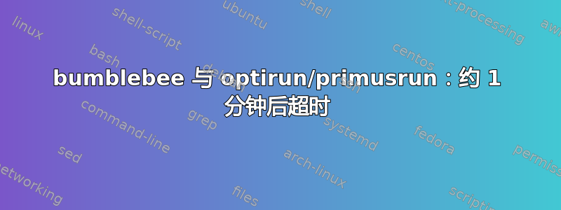 bumblebee 与 optirun/primusrun：约 1 分钟后超时