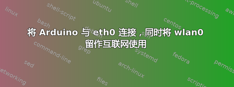 将 Arduino 与 eth0 连接，同时将 wlan0 留作互联网使用