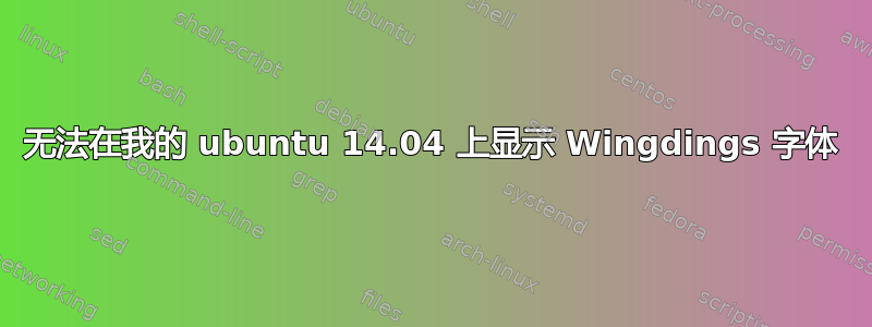 无法在我的 ubuntu 14.04 上显示 Wingdings 字体