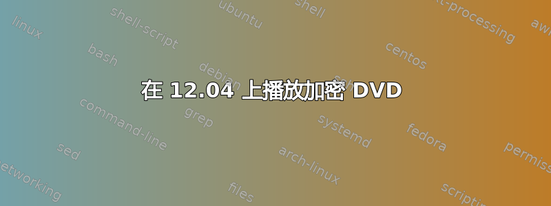 在 12.04 上播放加密 DVD