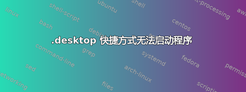 .desktop 快捷方式无法启动程序