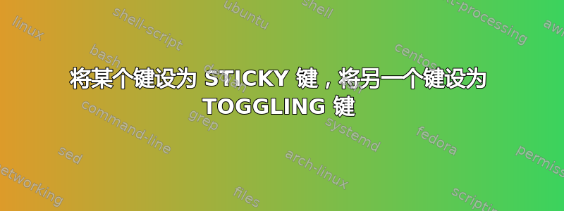 将某个键设为 S​​TICKY 键，将另一个键设为 TOGGLING 键