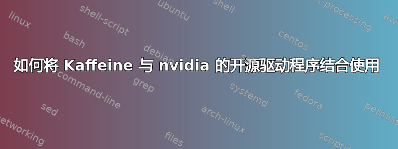 如何将 Kaffeine 与 nvidia 的开源驱动程序结合使用