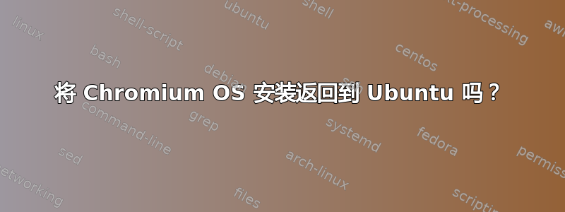 将 Chromium OS 安装返回到 Ubuntu 吗？