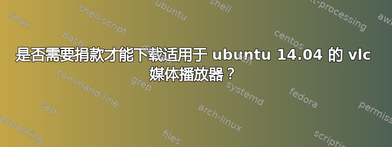 是否需要捐款才能下载适用于 ubuntu 14.04 的 vlc 媒体播放器？