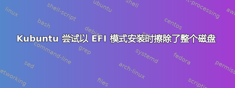 Kubuntu 尝试以 EFI 模式安装时擦除了整个磁盘