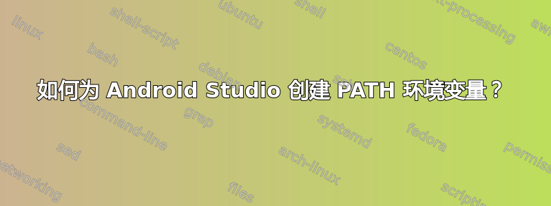 如何为 Android Studio 创建 PATH 环境变量？