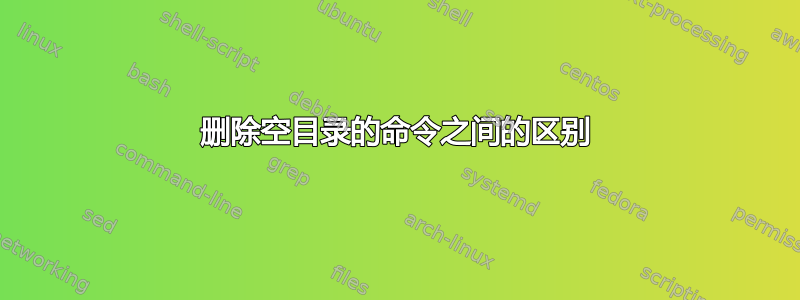 删除空目录的命令之间的区别