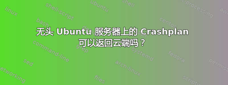 无头 Ubuntu 服务器上的 Crashplan 可以返回云端吗？