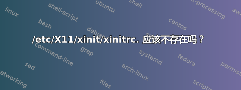 /etc/X11/xinit/xinitrc. 应该不存在吗？