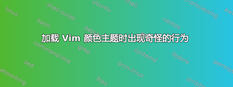 加载 Vim 颜色主题时出现奇怪的行为