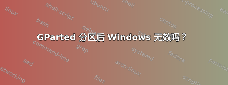 GParted 分区后 Windows 无效吗？