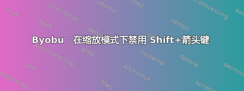 Byobu：在缩放模式下禁用 Shift+箭头键