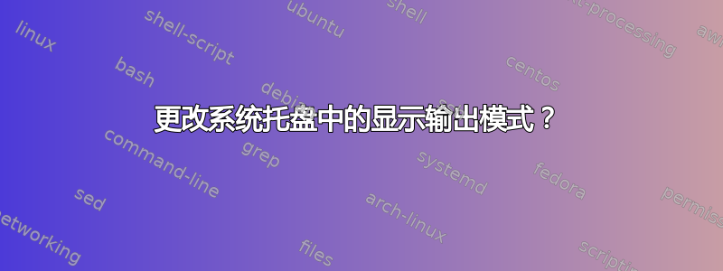 更改系统托盘中的显示输出模式？