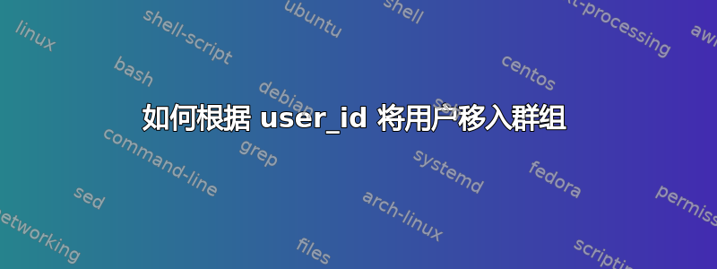 如何根据 user_id 将用户移入群组