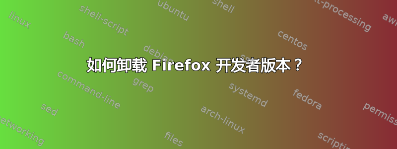 如何卸载 Firefox 开发者版本？