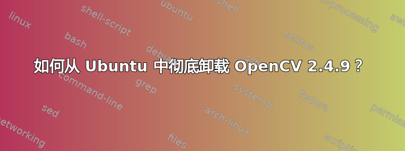 如何从 Ubuntu 中彻底卸载 OpenCV 2.4.9？