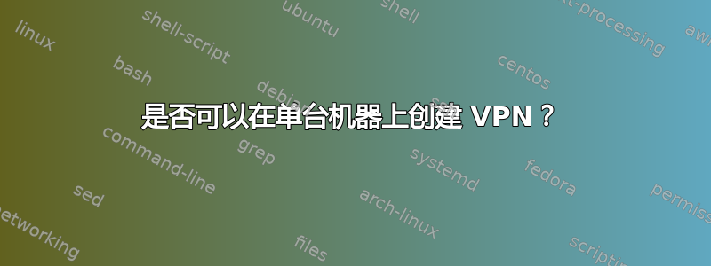 是否可以在单台机器上创建 VPN？