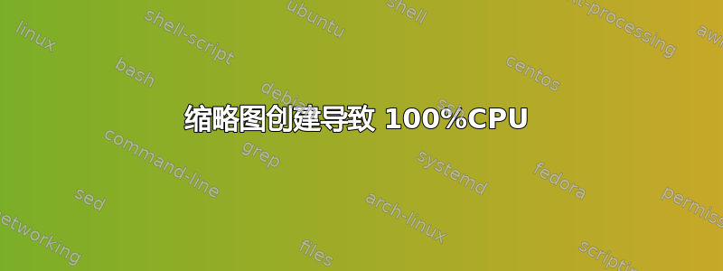 缩略图创建导致 100%CPU