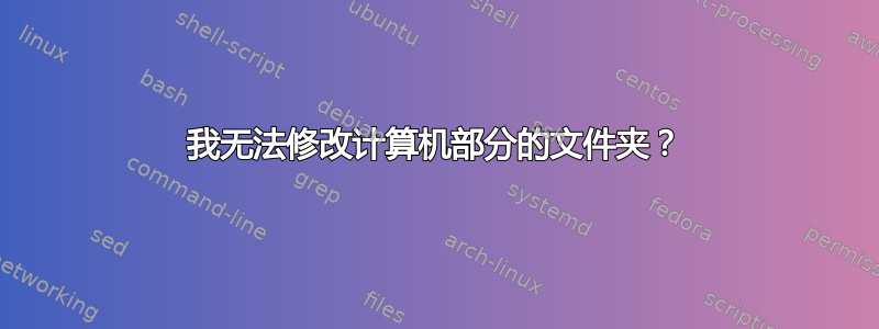 我无法修改计算机部分的文件夹？