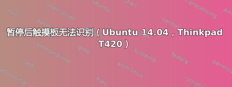 暂停后触摸板无法识别（Ubuntu 14.04，Thinkpad T420）