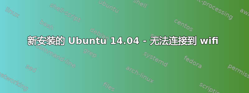 新安装的 Ubuntu 14.04 - 无法连接到 wifi