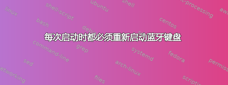 每次启动时都必须重新启动蓝牙键盘