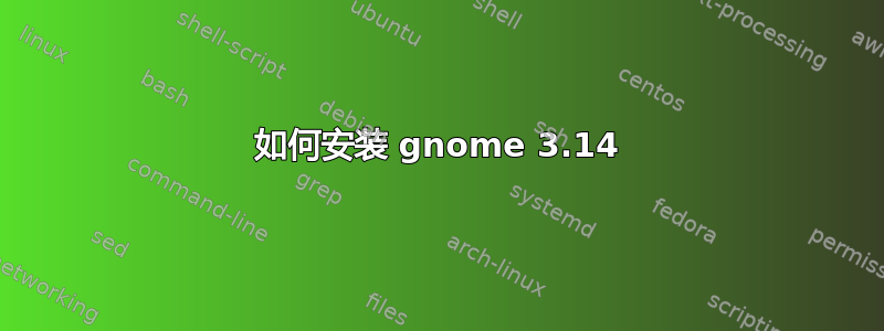 如何安装 gnome 3.14