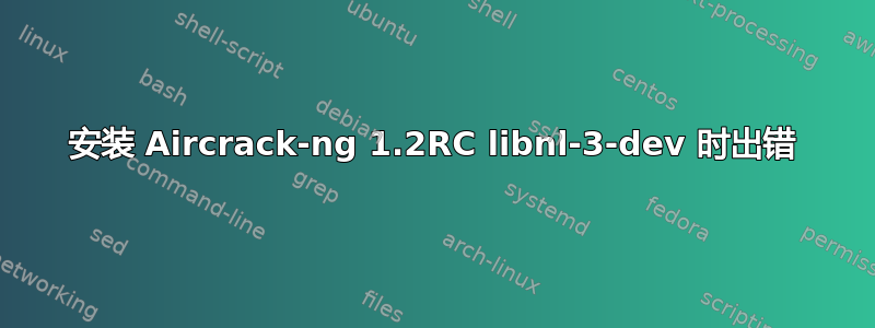 安装 Aircrack-ng 1.2RC libnl-3-dev 时出错