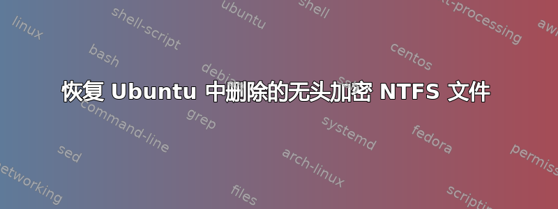 恢复 Ubuntu 中删除的无头加密 NTFS 文件