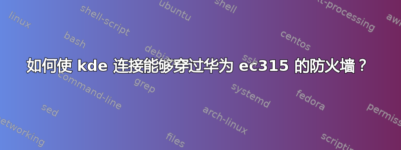 如何使 kde 连接能够穿过华为 ec315 的防火墙？