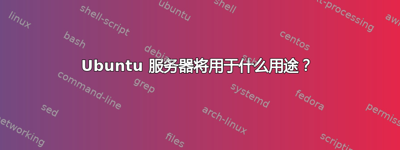 Ubuntu 服务器将用于什么用途？