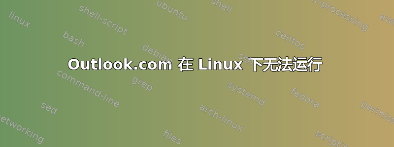 Outlook.com 在 Linux 下无法运行