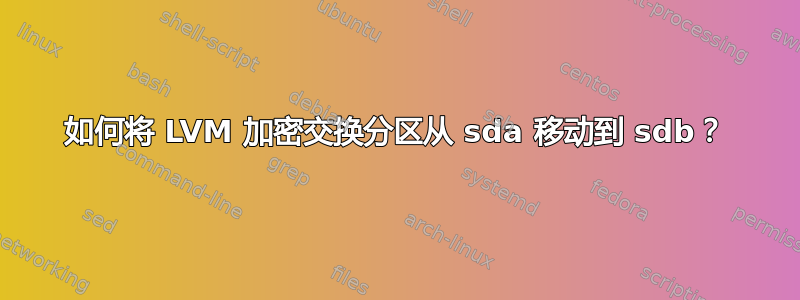 如何将 LVM 加密交换分区从 sda 移动到 sdb？