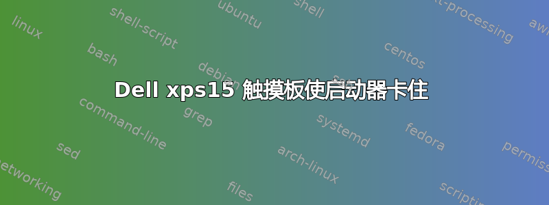 Dell xps15 触摸板使启动器卡住