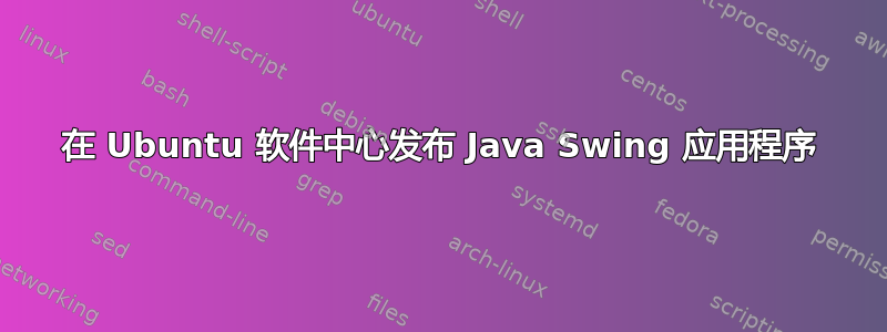 在 Ubuntu 软件中心发布 Java Swing 应用程序