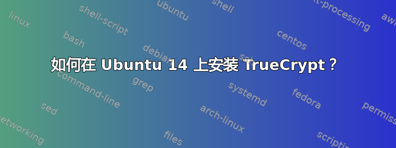 如何在 Ubuntu 14 上安装 TrueCrypt？