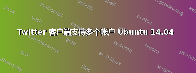 Twitter 客户端支持多个帐户 Ubuntu 14.04 