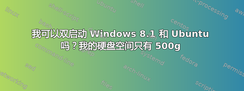 我可以双启动 Windows 8.1 和 Ubuntu 吗？我的硬盘空间只有 500g